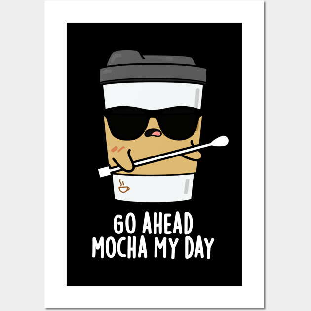 Go Ahead Mocha My Day Cute Coffee PUn Wall Art by punnybone